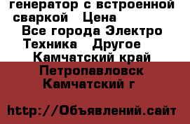 генератор с встроенной сваркой › Цена ­ 25 000 - Все города Электро-Техника » Другое   . Камчатский край,Петропавловск-Камчатский г.